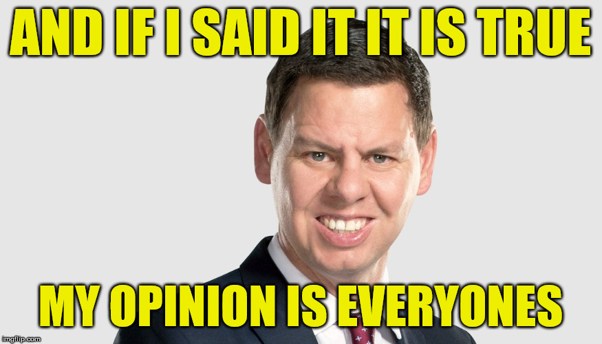 AND IF I SAID IT IT IS TRUE MY OPINION IS EVERYONES | made w/ Imgflip meme maker