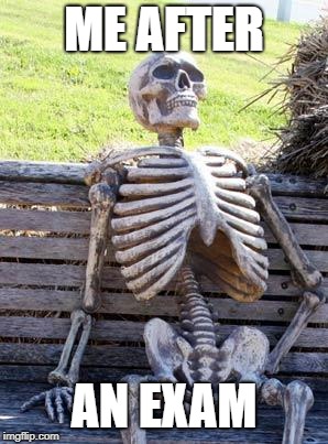 Waiting Skeleton Meme | ME AFTER; AN EXAM | image tagged in memes,waiting skeleton | made w/ Imgflip meme maker