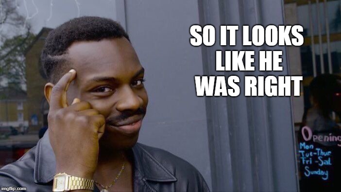 Roll Safe Think About It Meme | SO IT LOOKS LIKE HE WAS RIGHT | image tagged in memes,roll safe think about it | made w/ Imgflip meme maker