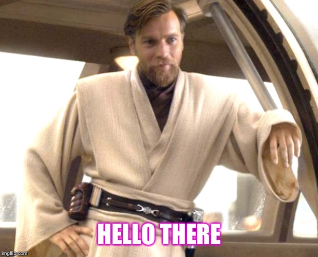 Hello there | HELLO THERE | image tagged in star wars,memes,star wars meme,obi wan kenobi | made w/ Imgflip meme maker