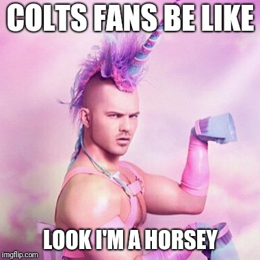 Unicorn MAN Meme | COLTS FANS BE LIKE; LOOK I'M A HORSEY | image tagged in memes,unicorn man | made w/ Imgflip meme maker