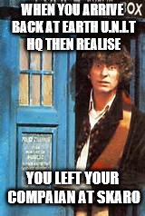 WHEN YOU ARRIVE BACK AT EARTH U.N.I.T HQ THEN REALISE; YOU LEFT YOUR COMPAIAN AT SKARO | image tagged in oops dr who | made w/ Imgflip meme maker
