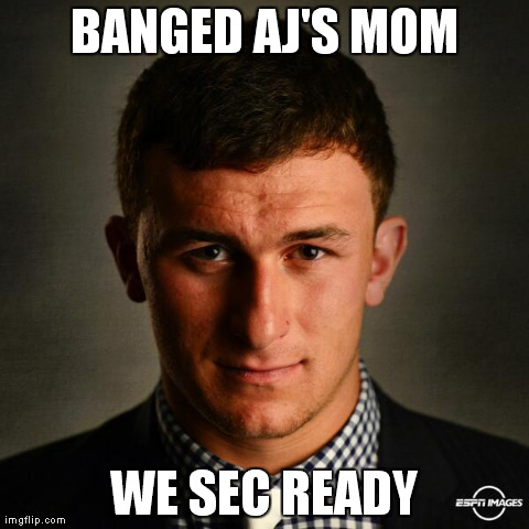 BANGED AJ'S MOM WE SEC READY | image tagged in manziel | made w/ Imgflip meme maker