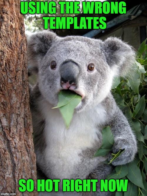 Surprised Koala Meme | USING THE WRONG TEMPLATES SO HOT RIGHT NOW | image tagged in memes,surprised koala | made w/ Imgflip meme maker