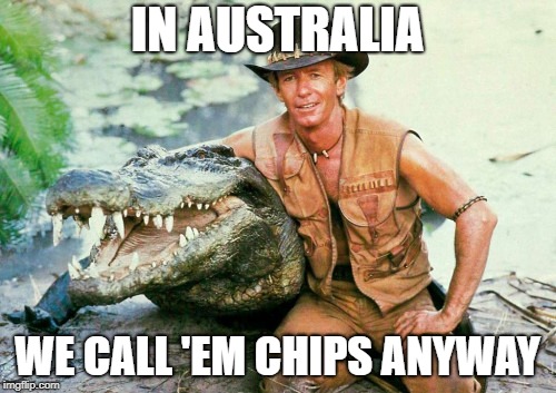 Crocodile Dundee Paul Hogan | IN AUSTRALIA WE CALL 'EM CHIPS ANYWAY | image tagged in crocodile dundee paul hogan | made w/ Imgflip meme maker