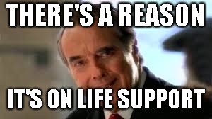 Bob Dole | THERE'S A REASON IT'S ON LIFE SUPPORT | image tagged in bob dole | made w/ Imgflip meme maker