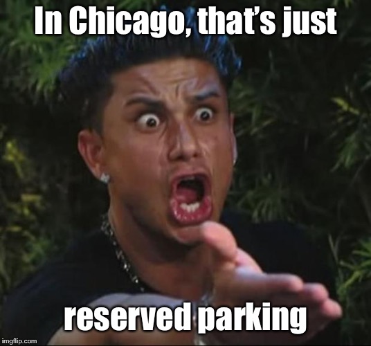 DJ Pauly D Meme | In Chicago, that’s just reserved parking | image tagged in memes,dj pauly d | made w/ Imgflip meme maker