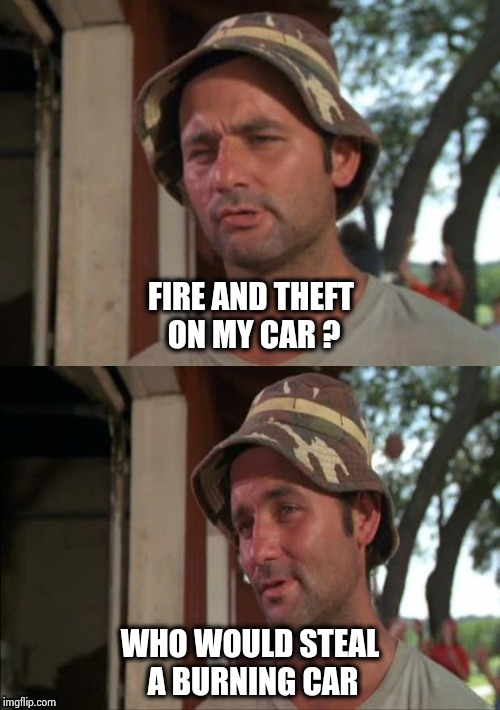 Bill Murray bad joke | FIRE AND THEFT ON MY CAR ? WHO WOULD STEAL A BURNING CAR | image tagged in bill murray bad joke | made w/ Imgflip meme maker