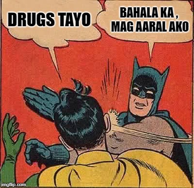 Batman Slapping Robin | DRUGS TAYO; BAHALA KA , MAG AARAL AKO | image tagged in memes,batman slapping robin | made w/ Imgflip meme maker