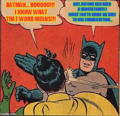 Batman Slapping Robin | BATMAN... NOOOOO!!! I KNOW WHAT THAT WORD MEANS!!! BOY, ANYONE CAN READ A DENOTATION!!! I WANT YOU TO SHOW ME HOW TO USE CONNAOTATION... | image tagged in memes,batman slapping robin | made w/ Imgflip meme maker