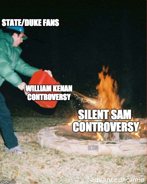 pouring gas on fire | STATE/DUKE FANS; WILLIAM KENAN CONTROVERSY; SILENT SAM CONTROVERSY | image tagged in pouring gas on fire | made w/ Imgflip meme maker