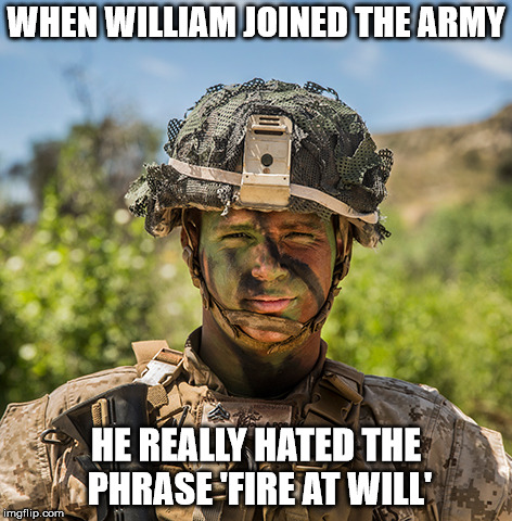 Not long after he joined he died from miscommunication.  | WHEN WILLIAM JOINED THE ARMY; HE REALLY HATED THE PHRASE 'FIRE AT WILL' | image tagged in dark humor | made w/ Imgflip meme maker