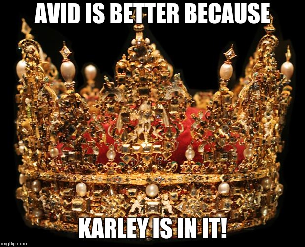 Crown | AVID IS BETTER BECAUSE; KARLEY IS IN IT! | image tagged in crown | made w/ Imgflip meme maker