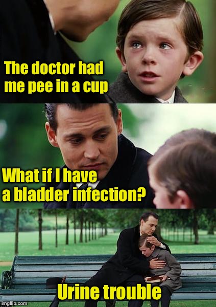 Potty pun | The doctor had me pee in a cup; What if I have a bladder infection? Urine trouble | image tagged in memes,finding neverland,bad pun,pee | made w/ Imgflip meme maker