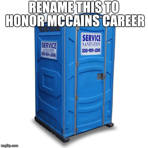 porta potty | RENAME THIS TO HONOR MCCAINS CAREER | image tagged in porta potty | made w/ Imgflip meme maker