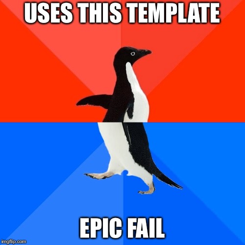 Socially Awesome Awkward Penguin Meme | USES THIS TEMPLATE; EPIC FAIL | image tagged in memes,socially awesome awkward penguin | made w/ Imgflip meme maker