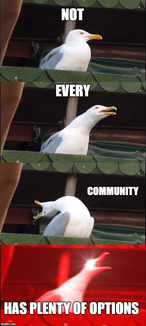 Inhaling Seagull Meme | NOT; EVERY; COMMUNITY; HAS PLENTY OF OPTIONS | image tagged in memes,inhaling seagull | made w/ Imgflip meme maker