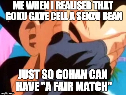 Dragon Ball Z - Reaction to Goku giving Cell a senzu bean | ME WHEN I REALISED THAT GOKU GAVE CELL A SENZU BEAN; JUST SO GOHAN CAN HAVE "A FAIR MATCH" | image tagged in dragon ball z,dbz,facepalm,disappointment,vegeta,reaction | made w/ Imgflip meme maker