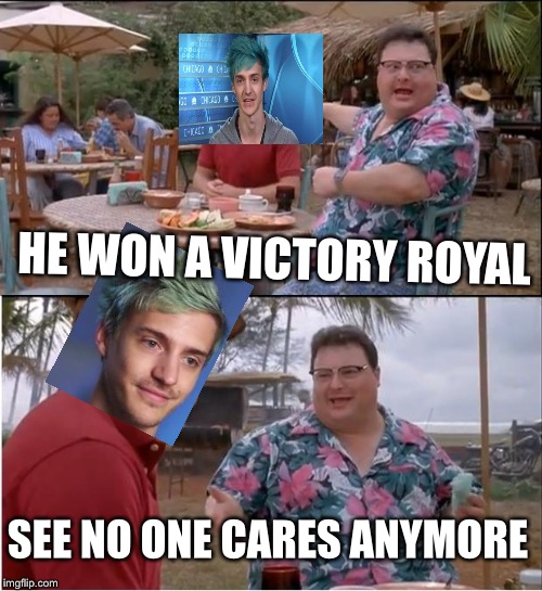 See Nobody Cares | HE WON A VICTORY ROYAL; SEE NO ONE CARES ANYMORE | image tagged in memes,see nobody cares | made w/ Imgflip meme maker