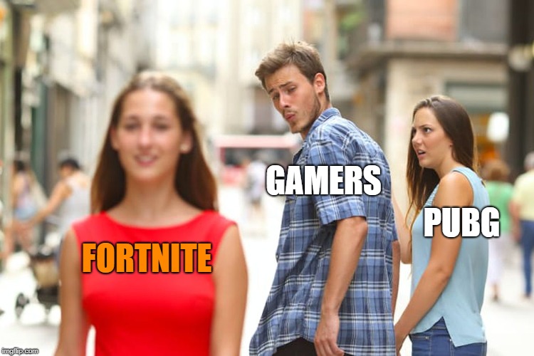 Distracted Boyfriend | GAMERS; PUBG; FORTNITE | image tagged in memes,distracted boyfriend | made w/ Imgflip meme maker