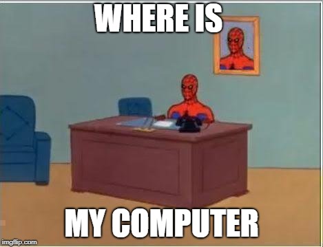 Spiderman Computer Desk Meme | WHERE IS; MY COMPUTER | image tagged in memes,spiderman computer desk,spiderman | made w/ Imgflip meme maker