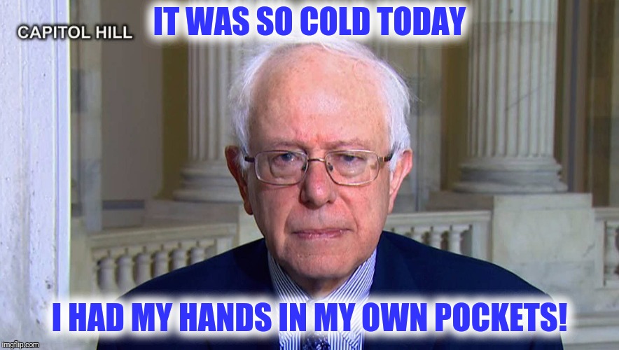 IT WAS SO COLD TODAY I HAD MY HANDS IN MY OWN POCKETS! | made w/ Imgflip meme maker