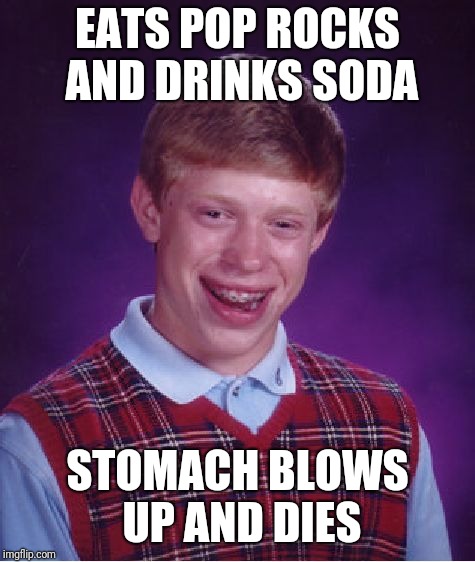Bad Luck Brian | EATS POP ROCKS AND DRINKS SODA; STOMACH BLOWS UP AND DIES | image tagged in memes,bad luck brian,pop rocks,soda | made w/ Imgflip meme maker