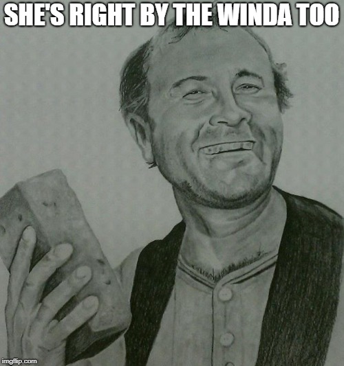 Ernest T. Bass | SHE'S RIGHT BY THE WINDA TOO | image tagged in ernest t bass | made w/ Imgflip meme maker