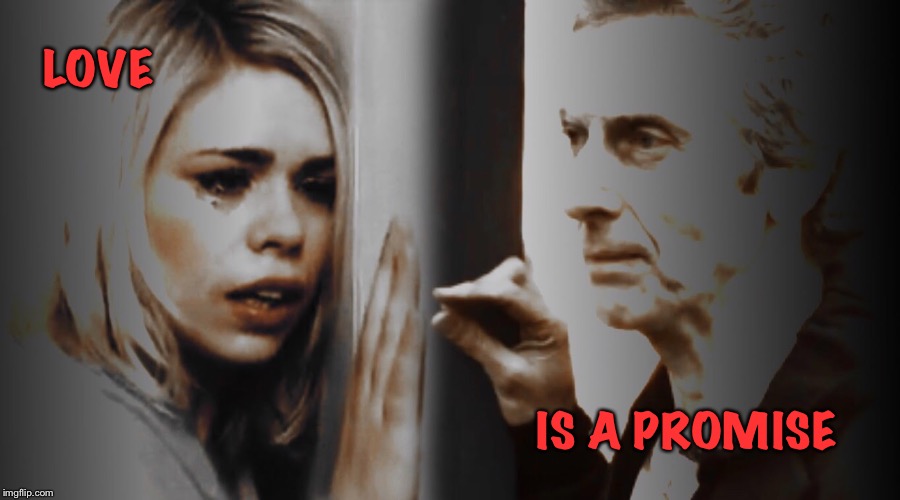 Love is a promise | LOVE; IS A PROMISE | image tagged in doctor who | made w/ Imgflip meme maker