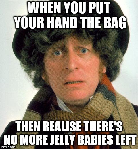 Doctor Who worried | WHEN YOU PUT YOUR HAND THE BAG; THEN REALISE THERE'S NO MORE JELLY BABIES LEFT | image tagged in doctor who worried | made w/ Imgflip meme maker