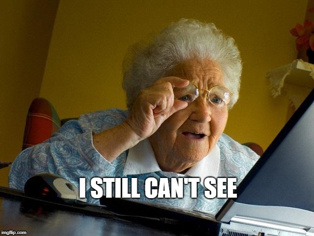 Grandma Finds The Internet | I STILL CAN'T SEE | image tagged in memes,grandma finds the internet,scumbag | made w/ Imgflip meme maker