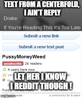 Drake Star Six-Seven Meme | TEXT FROM A CENTERFOLD, I AIN'T REPLY; LET HER I KNOW I REDDIT THOUGH ! | image tagged in reddit,drake,star six-seven | made w/ Imgflip meme maker