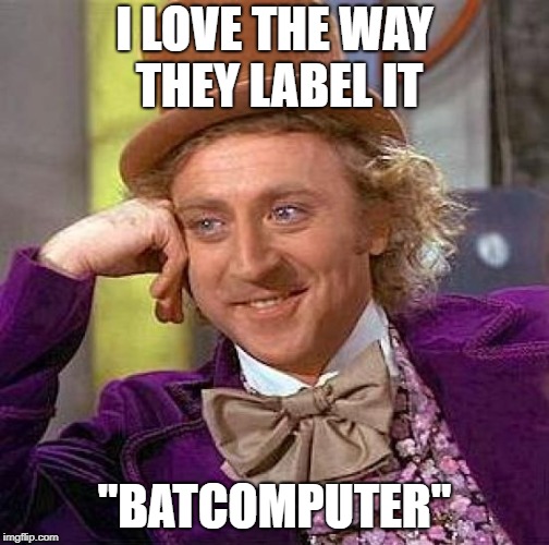 Creepy Condescending Wonka Meme | I LOVE THE WAY THEY LABEL IT "BATCOMPUTER" | image tagged in memes,creepy condescending wonka | made w/ Imgflip meme maker