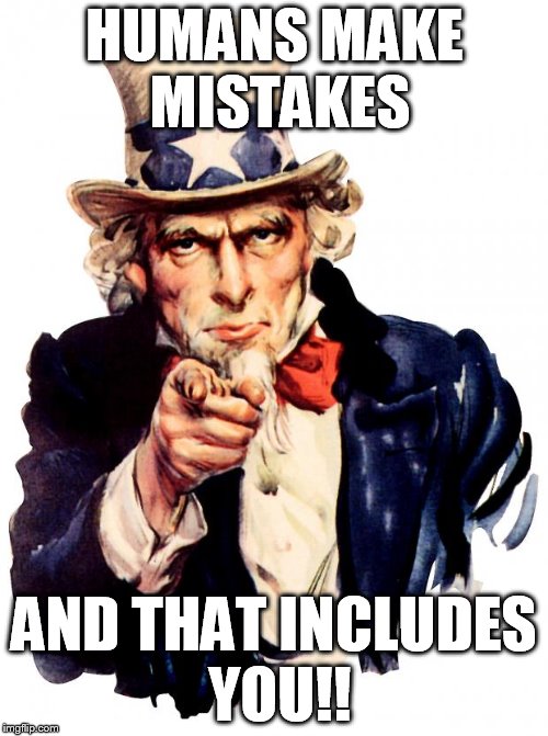 Uncle Sam | HUMANS MAKE MISTAKES; AND THAT INCLUDES YOU!! | image tagged in memes,uncle sam | made w/ Imgflip meme maker