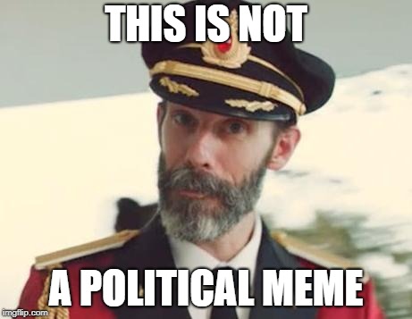 Captain Obvious | THIS IS NOT; A POLITICAL MEME | image tagged in captain obvious | made w/ Imgflip meme maker
