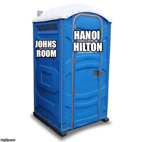 porta potty | HANOI HILTON JOHNS ROOM | image tagged in porta potty | made w/ Imgflip meme maker