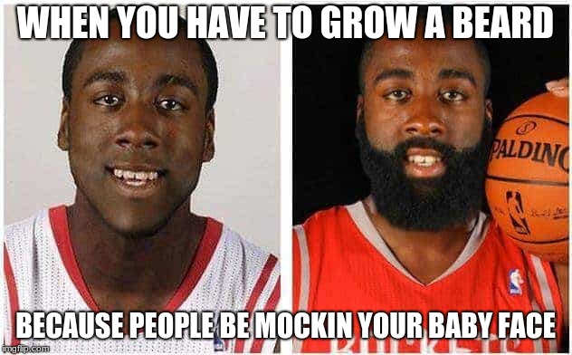 WHEN YOU HAVE TO GROW A BEARD; BECAUSE PEOPLE BE MOCKIN YOUR BABY FACE | image tagged in baby face,james harden | made w/ Imgflip meme maker