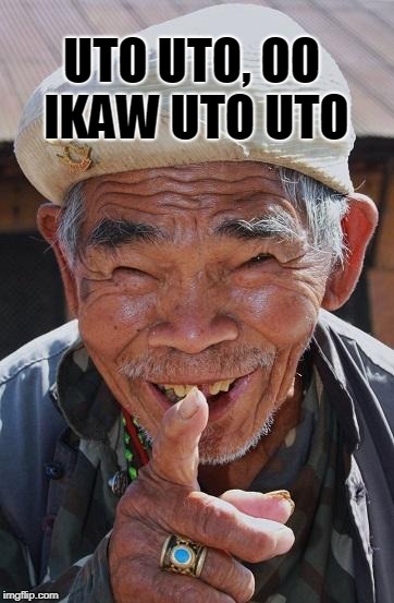 Funny old Chinese man 1 | UTO UTO, OO IKAW UTO UTO | image tagged in funny old chinese man 1 | made w/ Imgflip meme maker