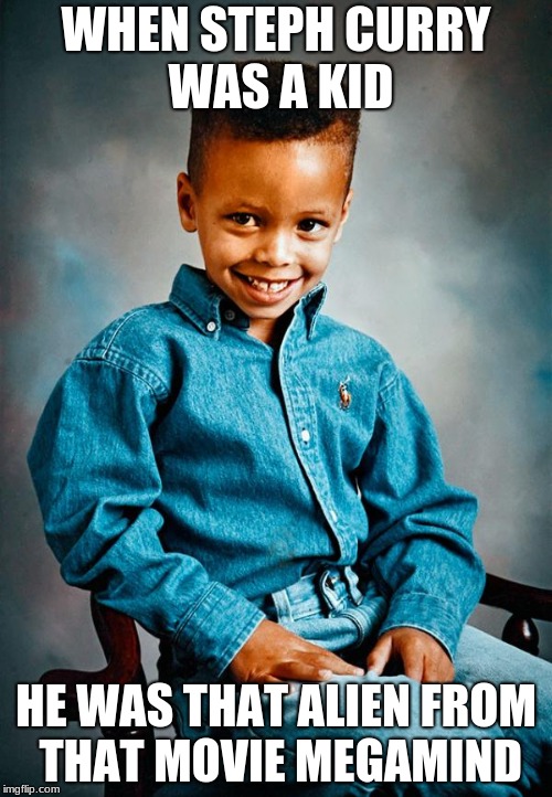 WHEN STEPH CURRY WAS A KID; HE WAS THAT ALIEN FROM THAT MOVIE MEGAMIND | image tagged in stephen curry | made w/ Imgflip meme maker