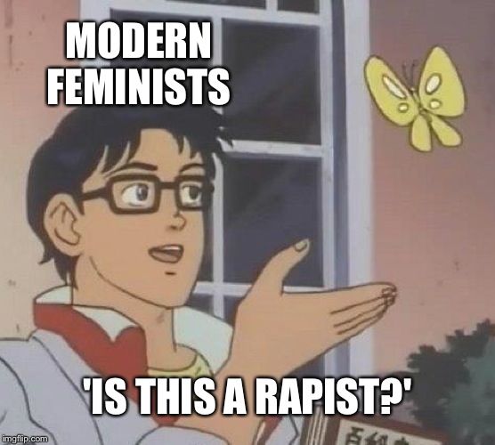 Is This A Pigeon | MODERN FEMINISTS; 'IS THIS A RAPIST?' | image tagged in memes,is this a pigeon | made w/ Imgflip meme maker