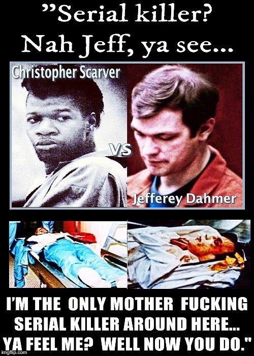 Jeffrey Dahmer vs Serial Killer image tagged in jeffrey dahmer vs serial ki...
