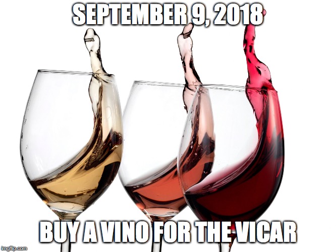 Wine | SEPTEMBER 9, 2018; BUY A VINO FOR THE VICAR | image tagged in wine | made w/ Imgflip meme maker