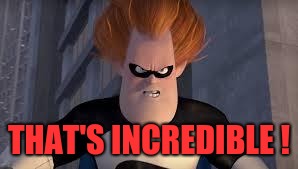 Syndrome Incredibles | THAT'S INCREDIBLE ! | image tagged in syndrome incredibles | made w/ Imgflip meme maker