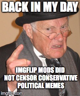 Back In My Day Meme | BACK IN MY DAY; IMGFLIP MODS DID NOT CENSOR CONSERVATIVE POLITICAL MEMES | image tagged in memes,back in my day | made w/ Imgflip meme maker