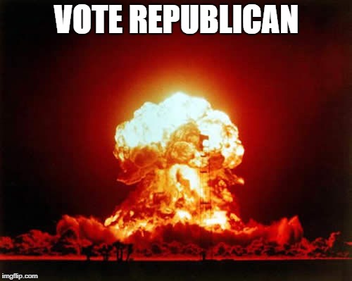 Nuclear Explosion Meme | VOTE REPUBLICAN | image tagged in memes,nuclear explosion | made w/ Imgflip meme maker