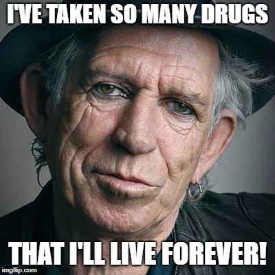 I'VE TAKEN SO MANY DRUGS THAT I'LL LIVE FOREVER! | made w/ Imgflip meme maker