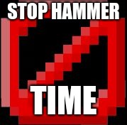 STOP HAMMER; TIME | image tagged in barrier | made w/ Imgflip meme maker