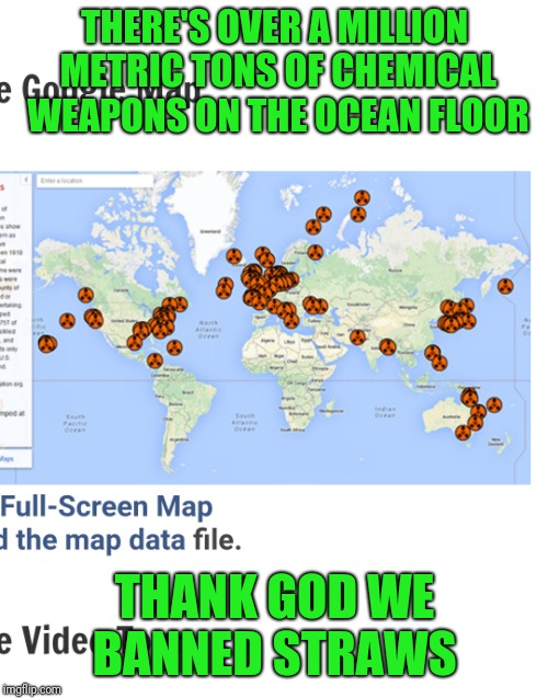 THERE'S OVER A MILLION METRIC TONS OF CHEMICAL WEAPONS ON THE OCEAN FLOOR THANK GOD WE BANNED STRAWS | made w/ Imgflip meme maker