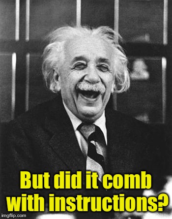 Einstein laugh | But did it comb with instructions? | image tagged in einstein laugh | made w/ Imgflip meme maker