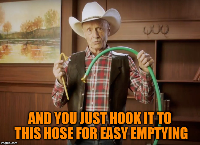 catheter cowboy | AND YOU JUST HOOK IT TO THIS HOSE FOR EASY EMPTYING | image tagged in catheter cowboy | made w/ Imgflip meme maker